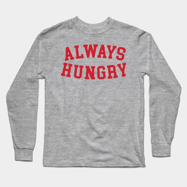 Always Hungry Funny Long Sleeve T-Shirt by portraiteam
